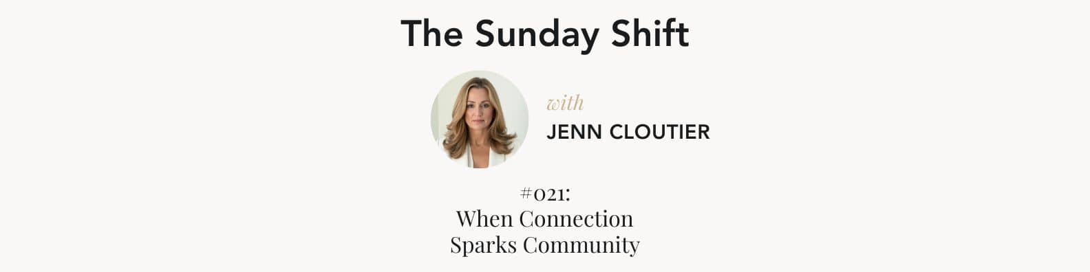 THE SUNDAY SHIFT: #021 - When Connection Sparks Community