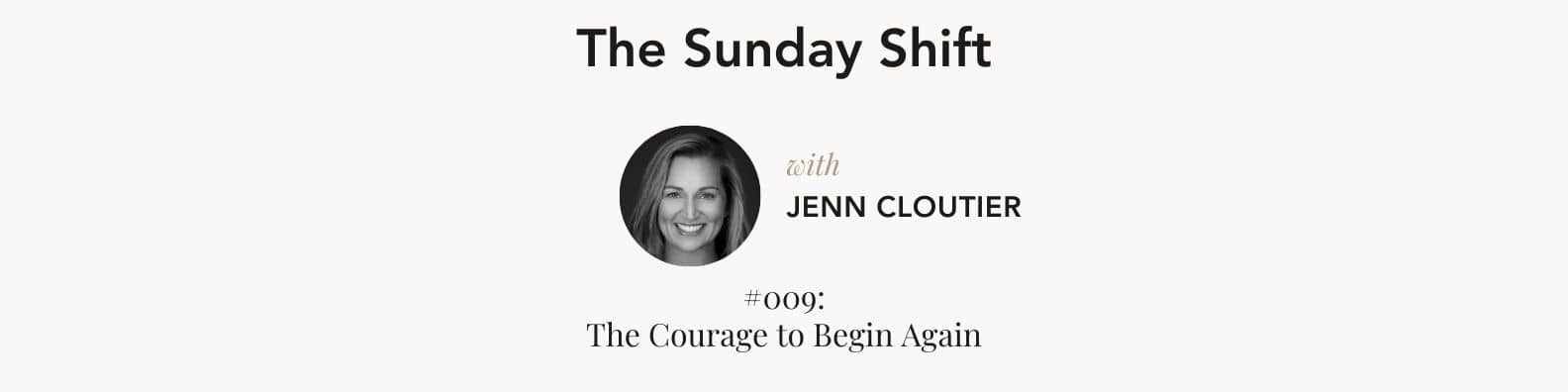 The Sunday Shift: #009 - The Courage to Begin Again