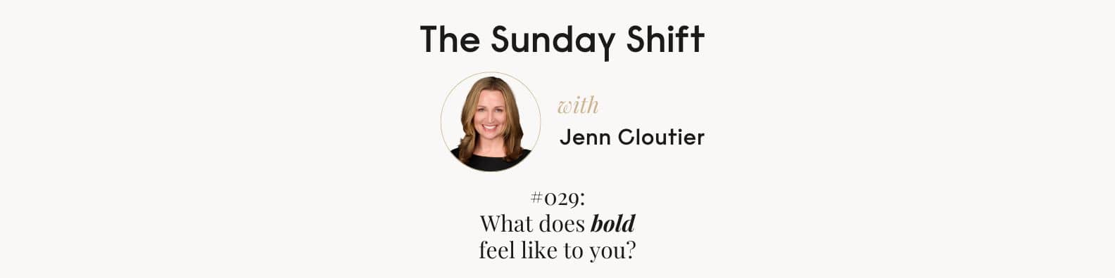 THE SUNDAY SHIFT: #029 - What does bold feel like to you?