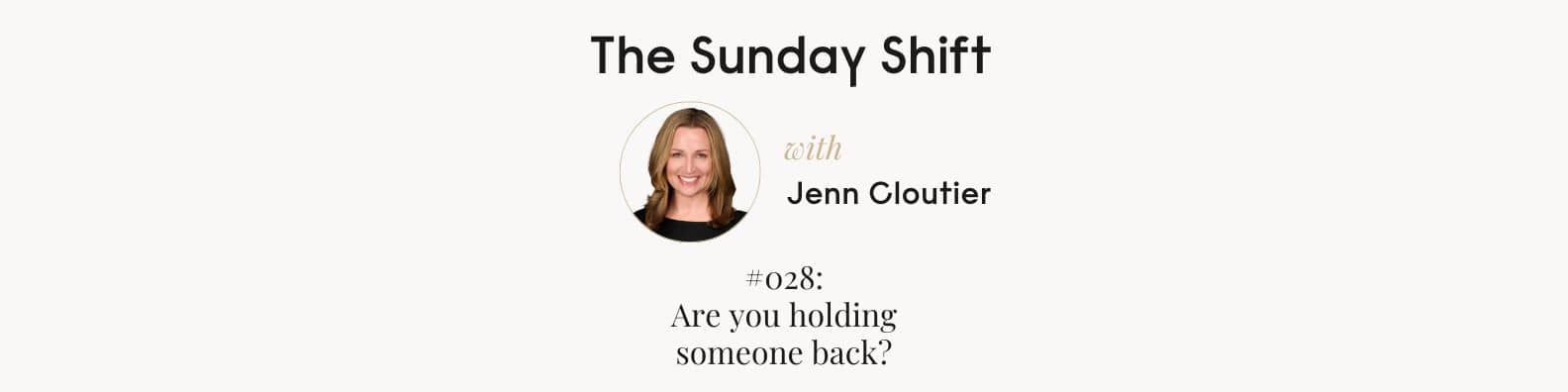 THE SUNDAY SHIFT: #028 - Are you holding someone back?
