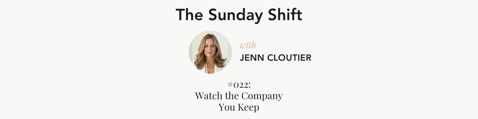 THE SUNDAY SHIFT: #022 - Watch the Company You Keep