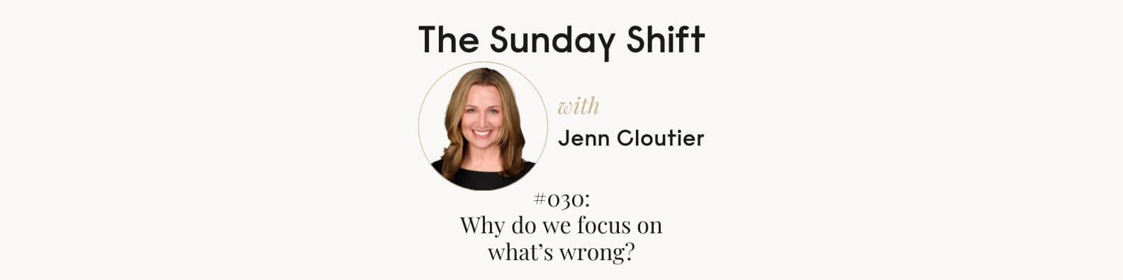 THE SUNDAY SHIFT: #030 - Why do we focus on what's wrong?