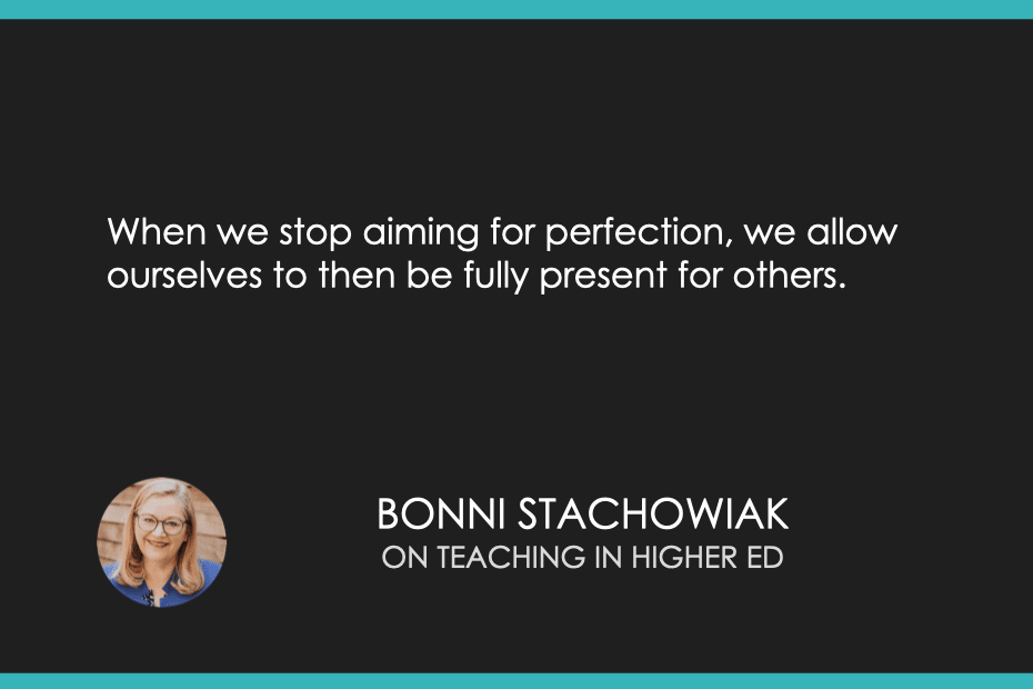 "When we stop aiming for perfection, we allow ourselves to then be fully present for others." - Bonni Stachowiak