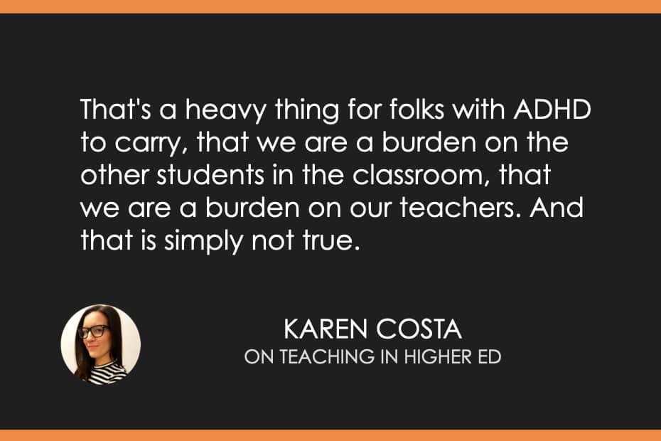 "That's a heavy thing for folks with ADHD to carry, that we are a burden on the other students in the classroom, that we are a burden on our teachers. And that is simply not true." - Karen Costa