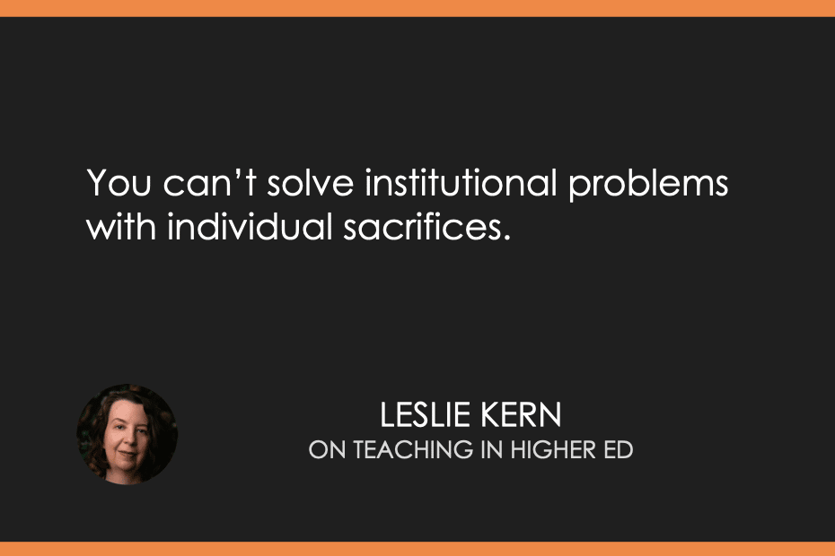 “You can’t solve institutional problems with individual sacrifices.” - Leslie Kern