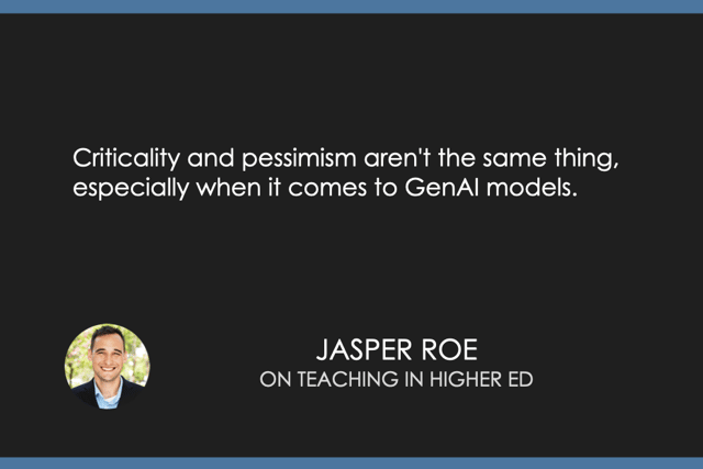 “Criticality and pessimism aren't the same thing, especially when it comes to GenAI models.” -Jasper Roe