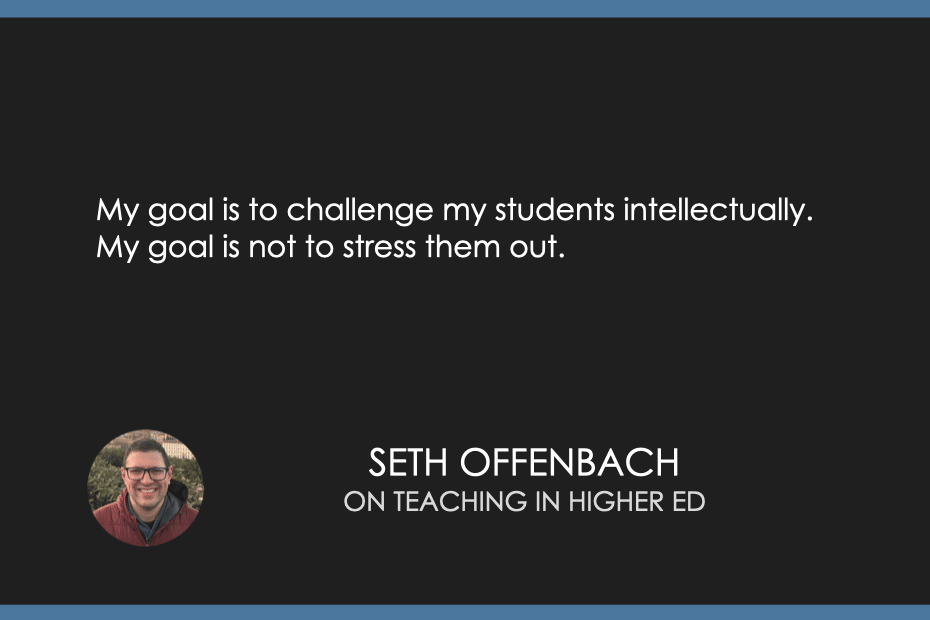 "My goal is to challenge my students intellectually. My goal is not to stress them out." Seth Offenbach on Teaching in Higher Ed