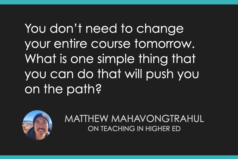 “You don't need to change your entire course tomorrow. What is one simple thing that you can do that will push you on the path?” - Matthew Mahavongtrakul 