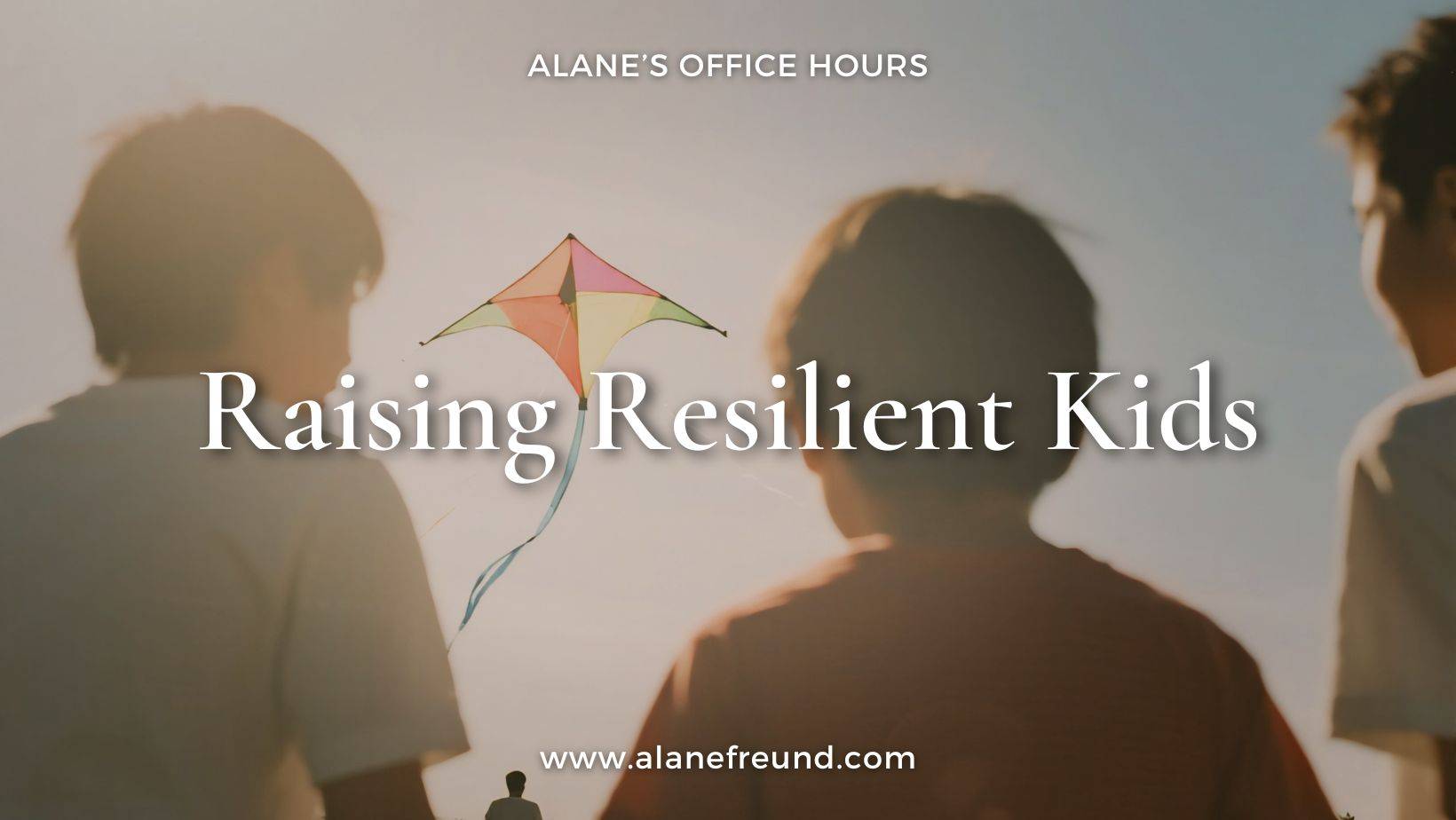 Back-lit silhouettes of two kids flying a kite. Title of upcoming Office Hours with Alane: Raising Resilient Kids