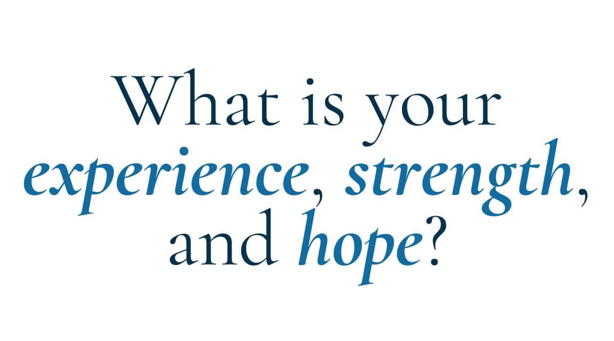 What is your experience, strength, and hope?