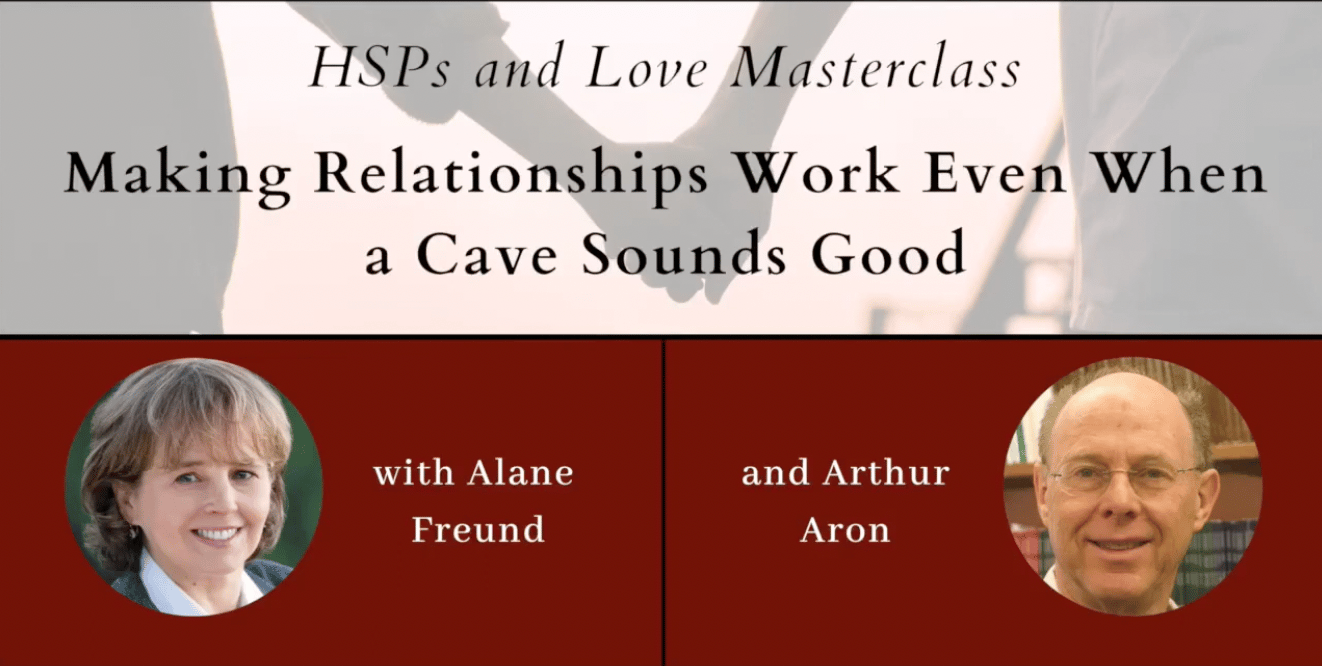 Making Relationships Work Even When a Cave Sounds Good, a masterclass with Alane Freund and Dr. Art Aron in honor of HSPs Love Month, February.