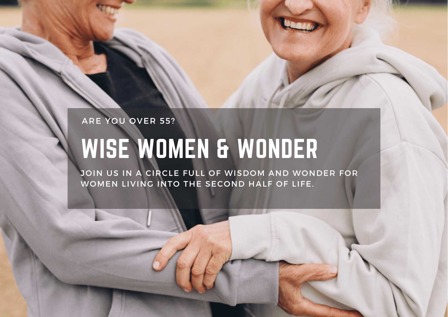 Two elderwomen enjoying connection. Text: Over 55? Wise Women & Wonder happening June 6th