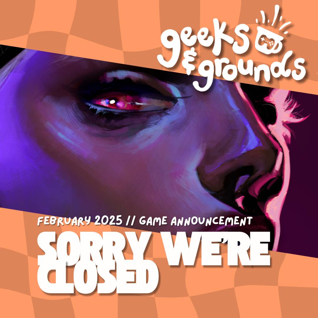 A promo image for Geeks & Grounds highlighting the February game for discussion: Sorry We're Closed.   The background is light and dark orange wavy checkerboard, with a cutout showing part of the key art for Sorry We're Closed. It shows the middle of a pe