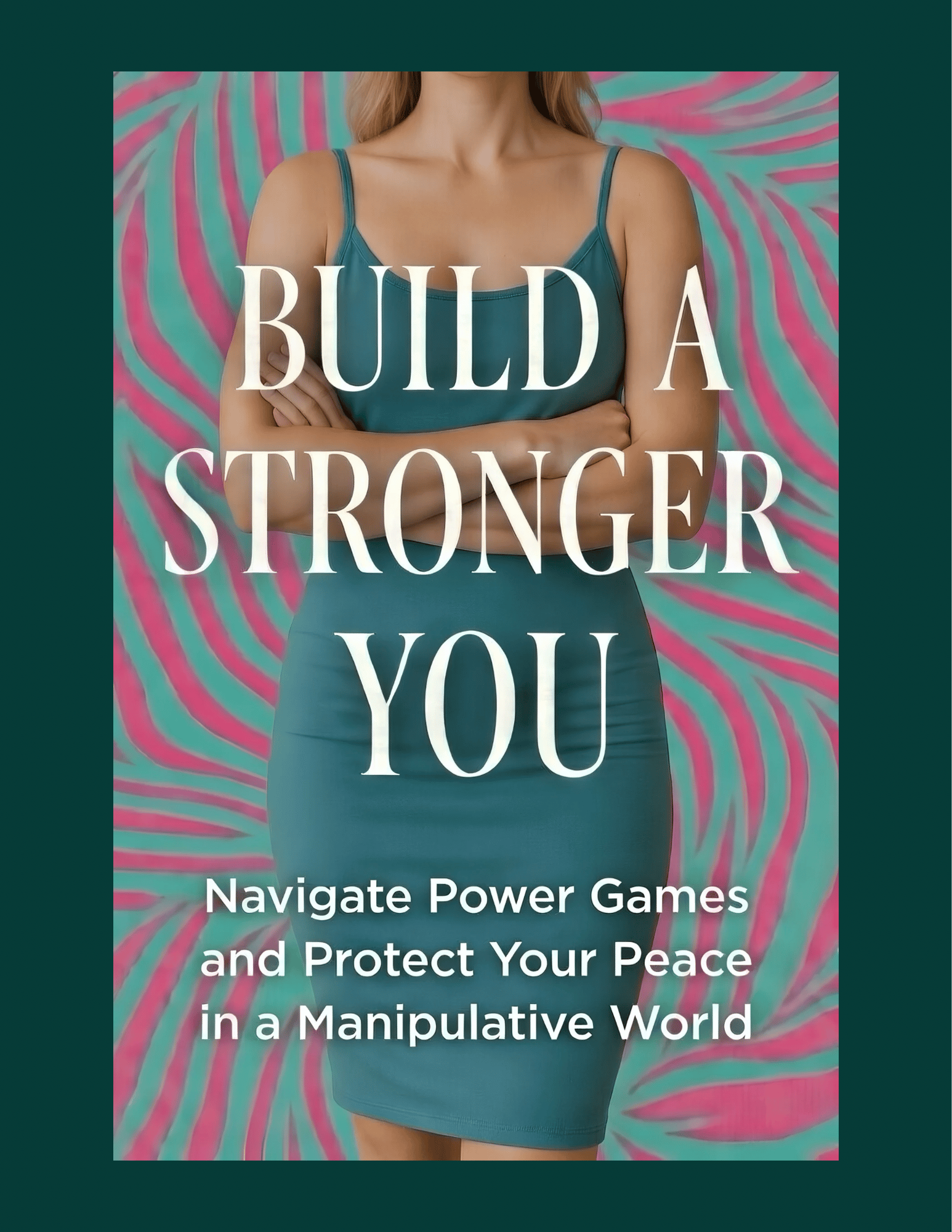 Build a Stronger You Navigate Power Games and Protect Your Peace in a Manipulative World