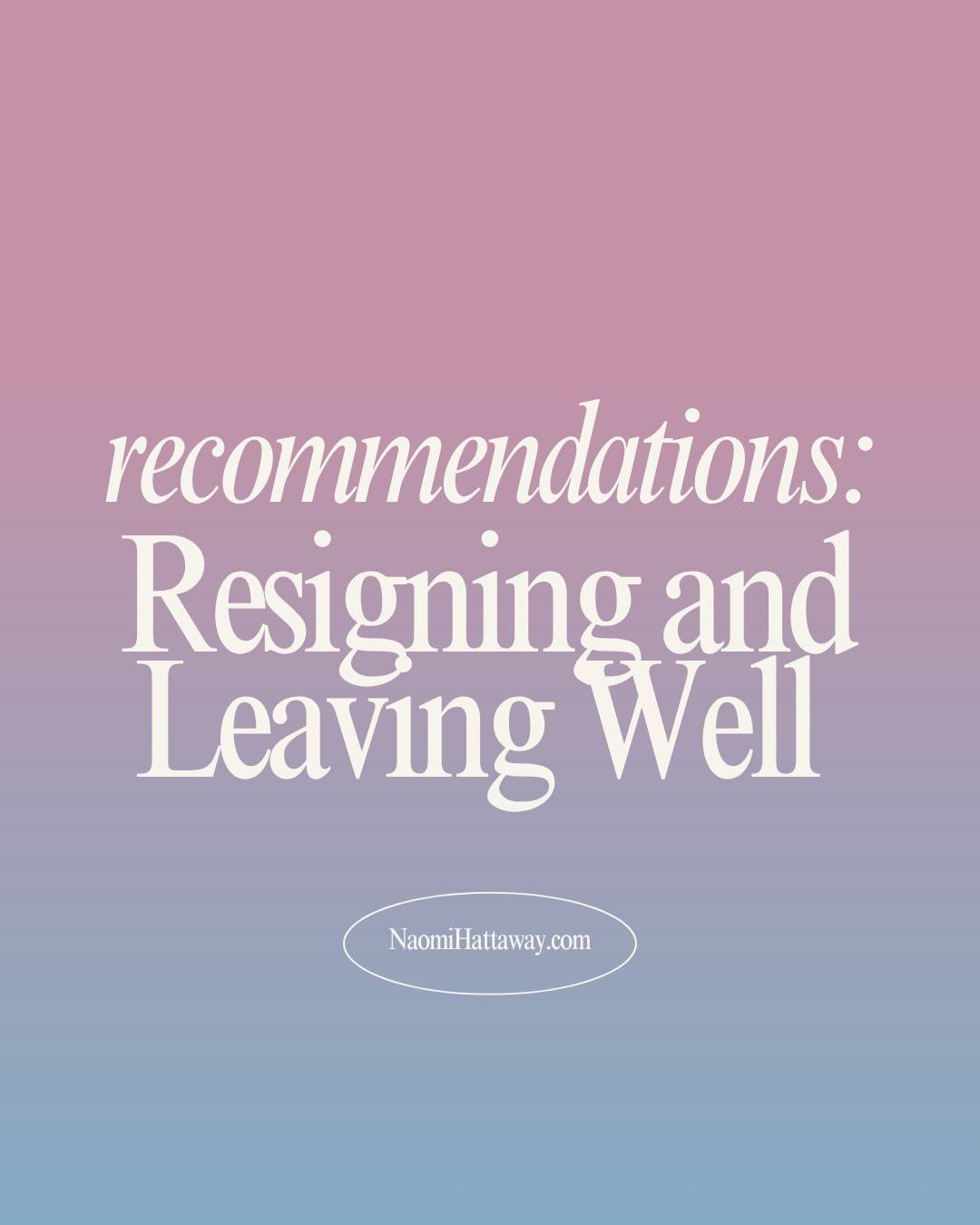 A purple and pink gradiated graphic has white text overlaid that says: recommendations for Resigning and Leaving Well