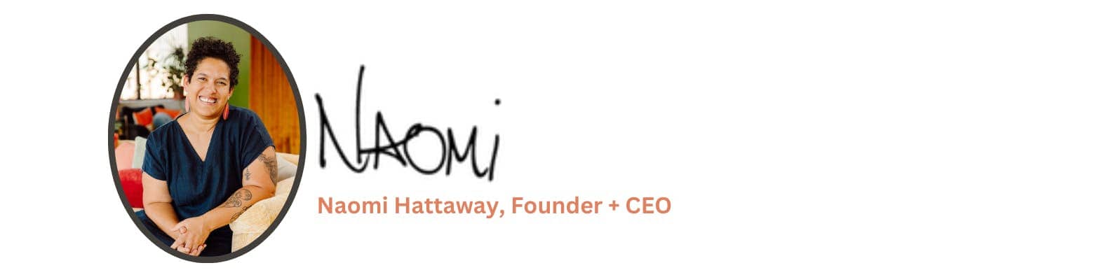 A portrait of Naomi Hattaway, A mixed woman with short curly hair in an oval frame. "Naomi" is in handwriting, and "Naomi Hattaway, Founder + CEO" is in orange text.
