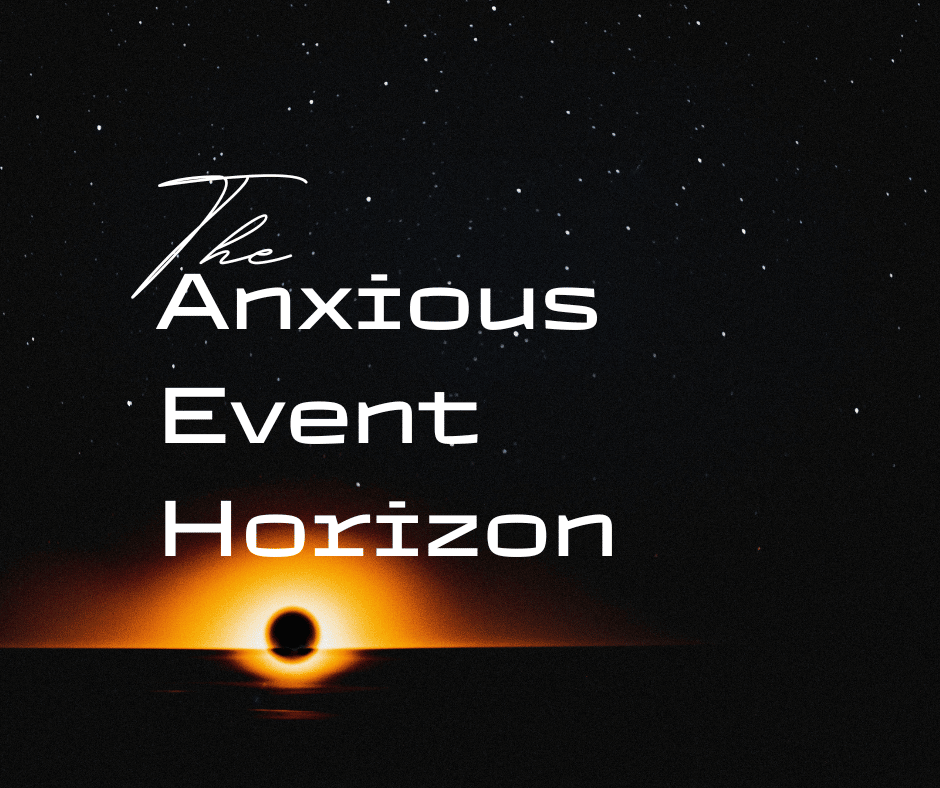 A black graphic with a depiction of bright orange orb of light with a black hole inside it. The white lettering says: The Anxious Event Horizon.