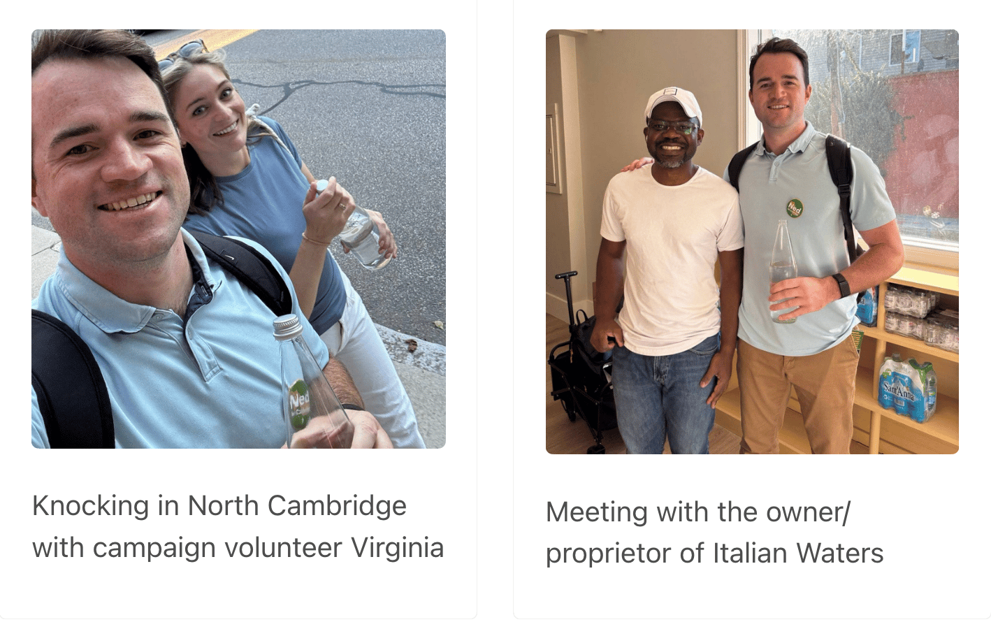 A photo of Ned and campaign volunteer Virginia knocking in North Cambridge; a photo of Ned with the owner/proprieter of Italian Waters