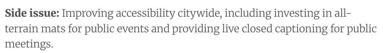 A screenshot of an article, which reads: "Side issue: Improving accessibility citywide, including investing in all-terrain mats for public events and providing live closed captioning for public meetings."