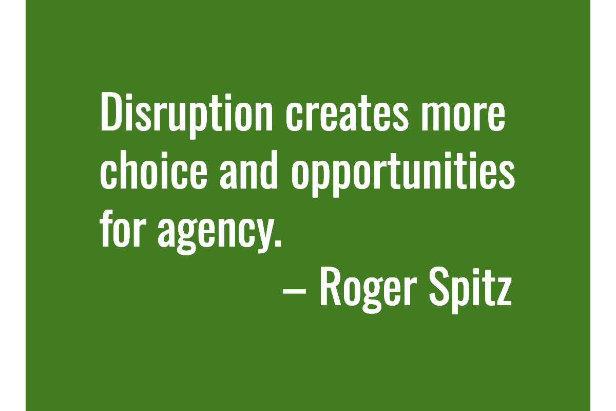Text: Disruption creates more choice and opportunities for agency. – Roger Spitz
