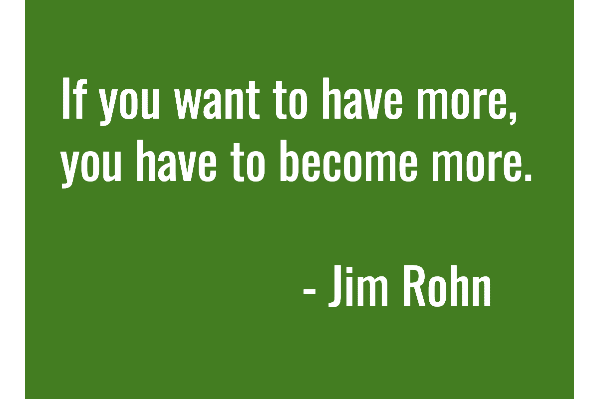 Text: If you want to have more, you have to become more. - Jim Rohn