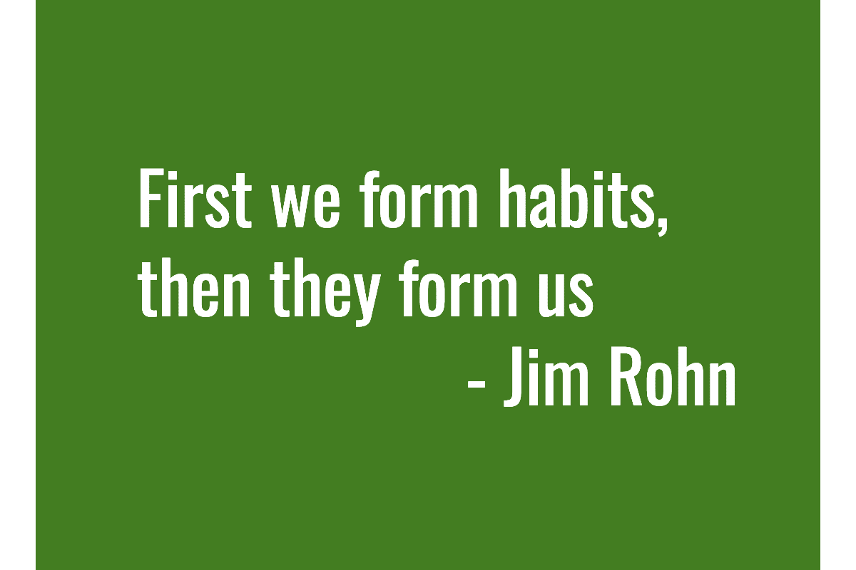 Text: First we form habits, then they form us. - Jim Rohn