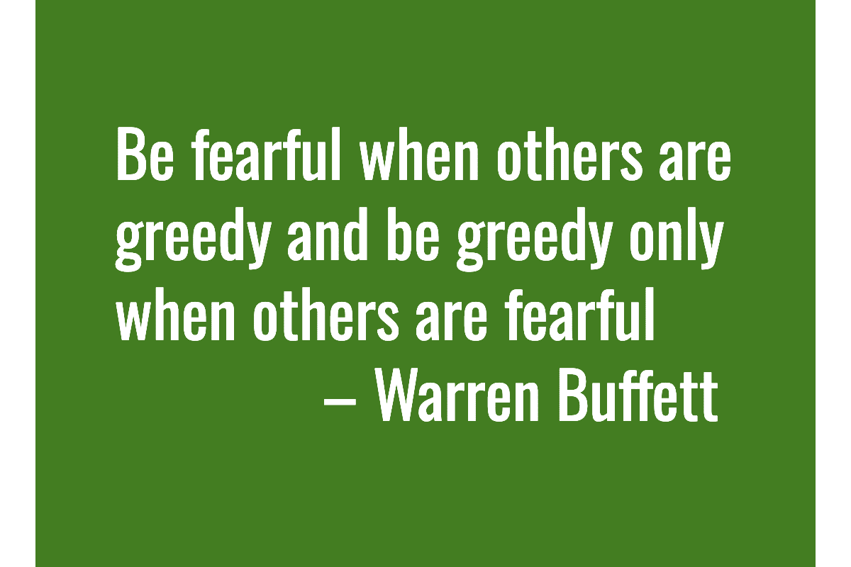 Text: Be fearful when others are greedy and be greedy only when others are fearful. – Warren Buffett