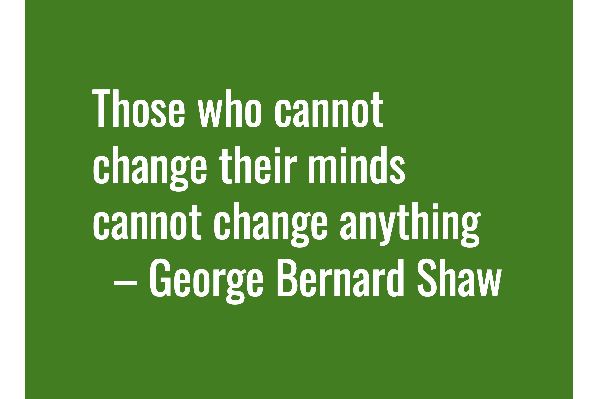 Text: Those who cannot change their minds cannot change anything – George Bernard Shaw