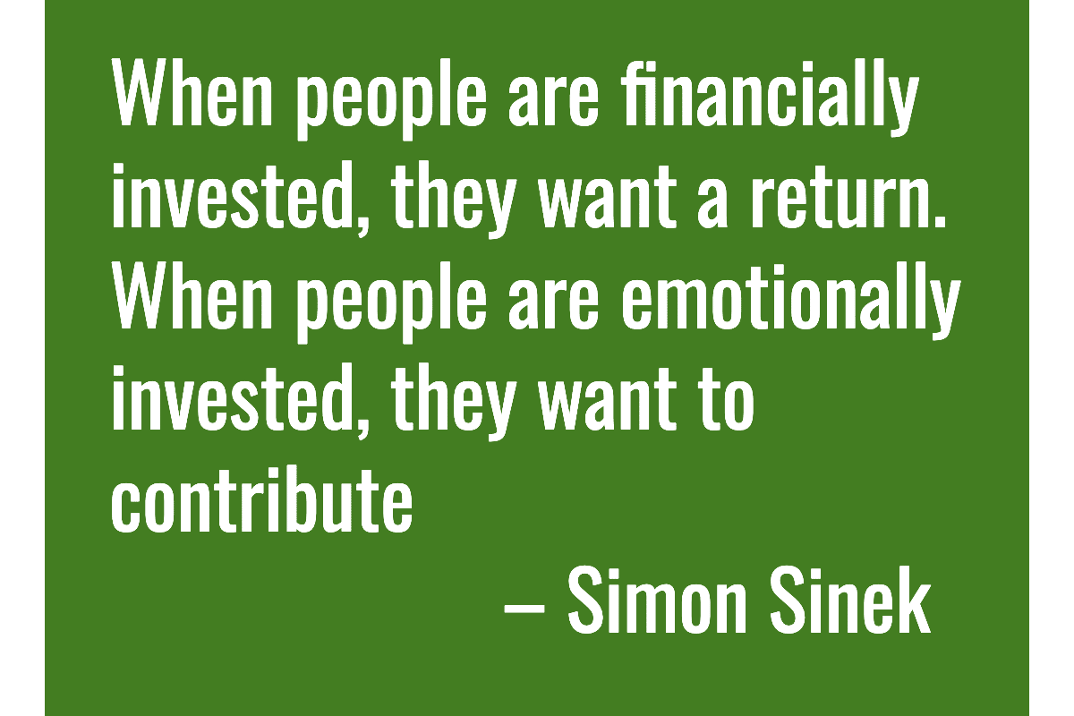 Text: When people are financially invested, they want a return. When people are emotionally invested, they want to contribute – Simon Sinek