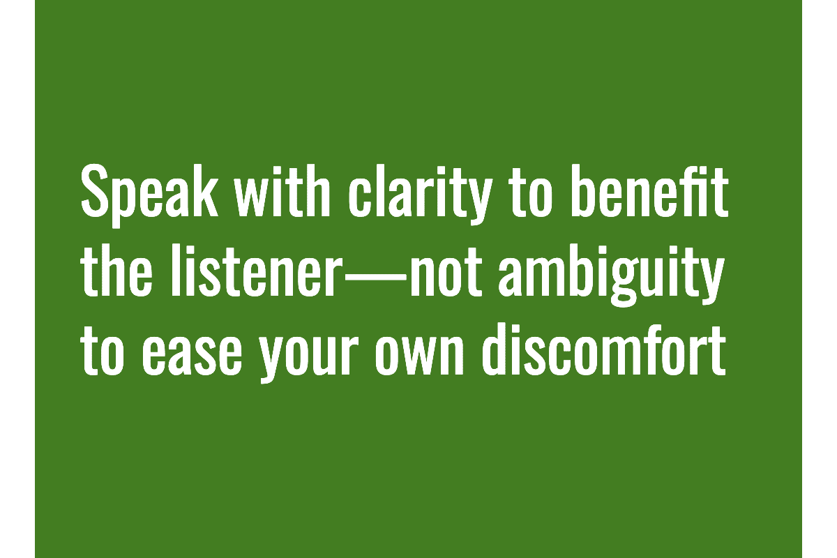 Text: Speak with clarity to benefit the listener—not ambiguity to ease your own discomfort