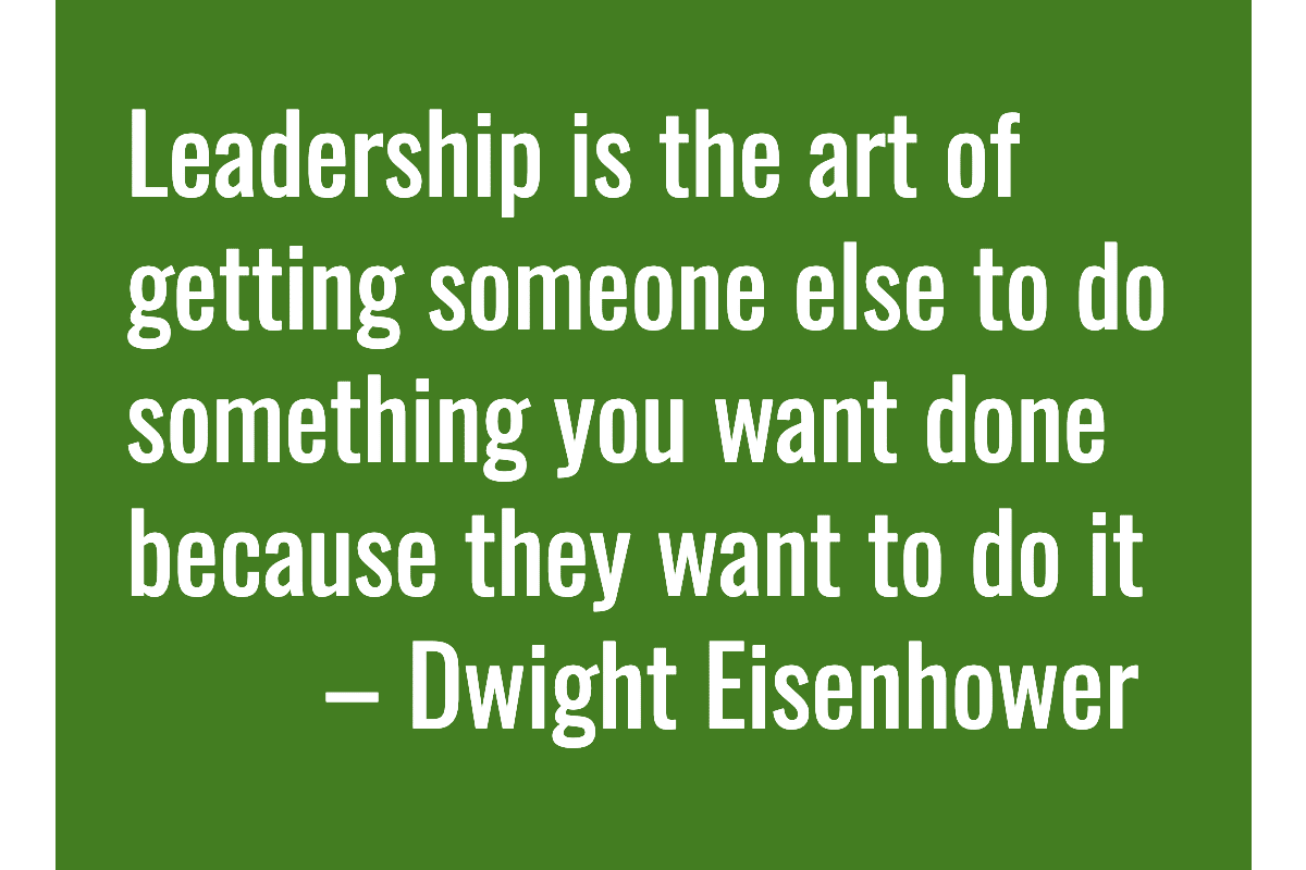 Text: Leadership is the art of getting someone else to do something you want done because they want to do it – Dwight Eisenhower
