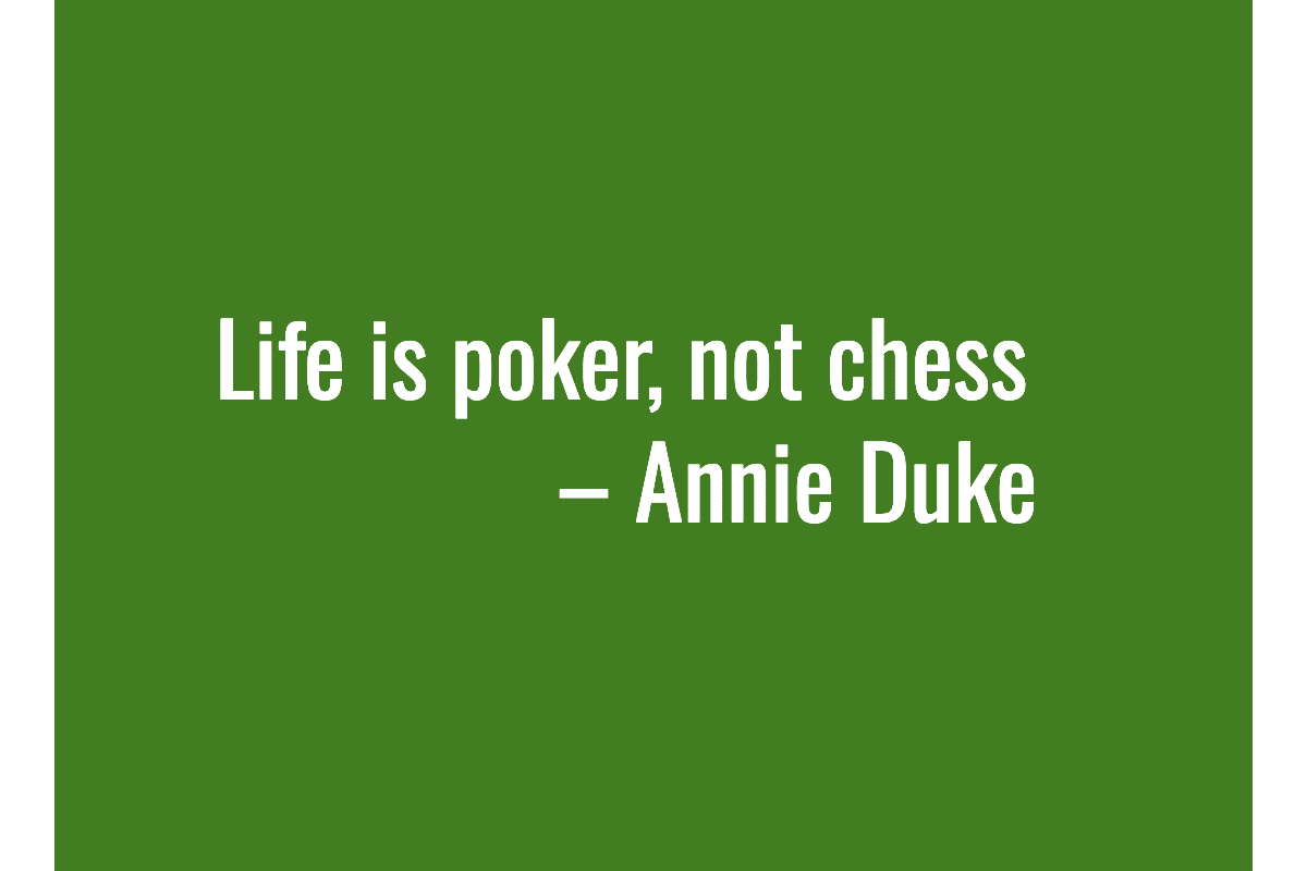 Text: Life is poker, not chess. – Annie Duke