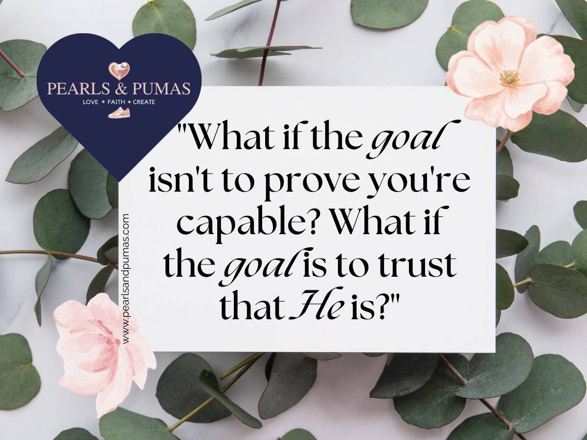 What if the goal isn't to prove you're capable? What if the goal is to trust that He is? Pearls and Pumas