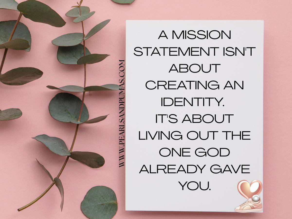 A mission statement isn't about creating an identity. It's about living out the one God already gave you.