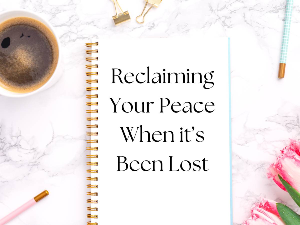 Reclaiming Your Peace When it's Been Lost