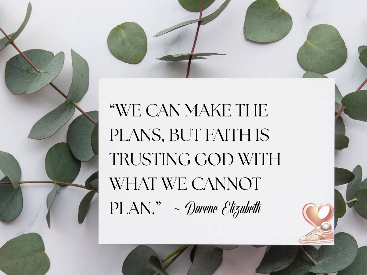 We can make the plans, but faith is trusting God with we cannot plan.