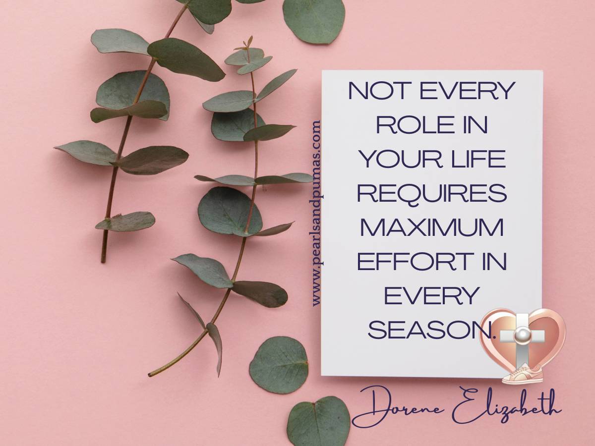 Not every role in your life requires maximum effort in every season