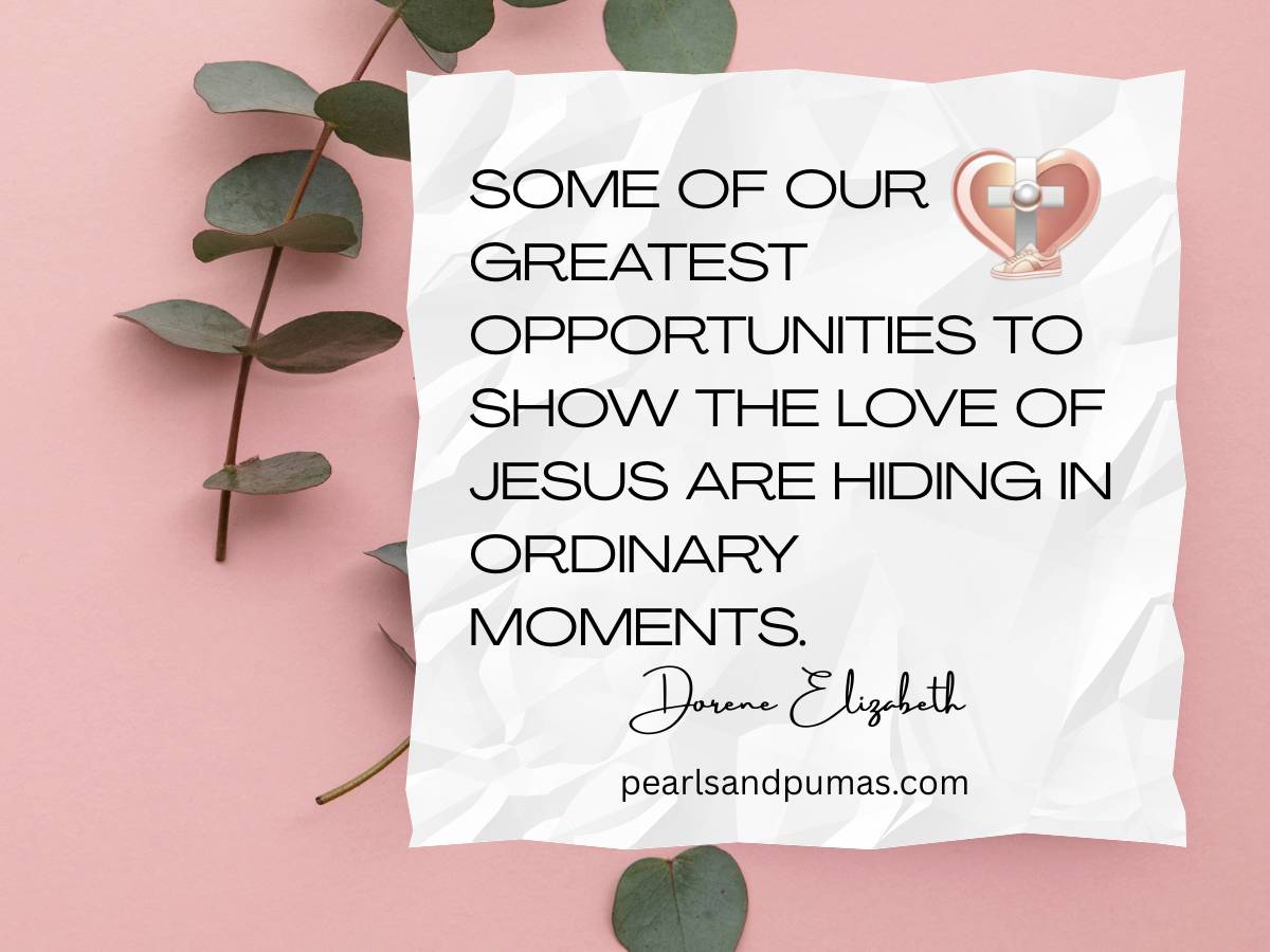 Some of our greatest opportunties to show the love of Jesus are hiding in ordinary moments
