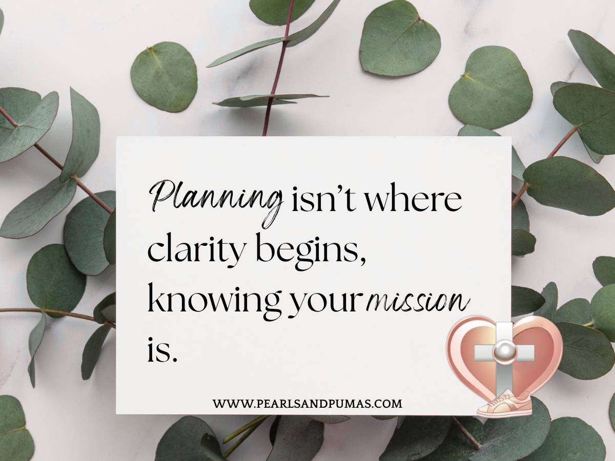 Planning isn't where clarity begins, knowing your mission is.