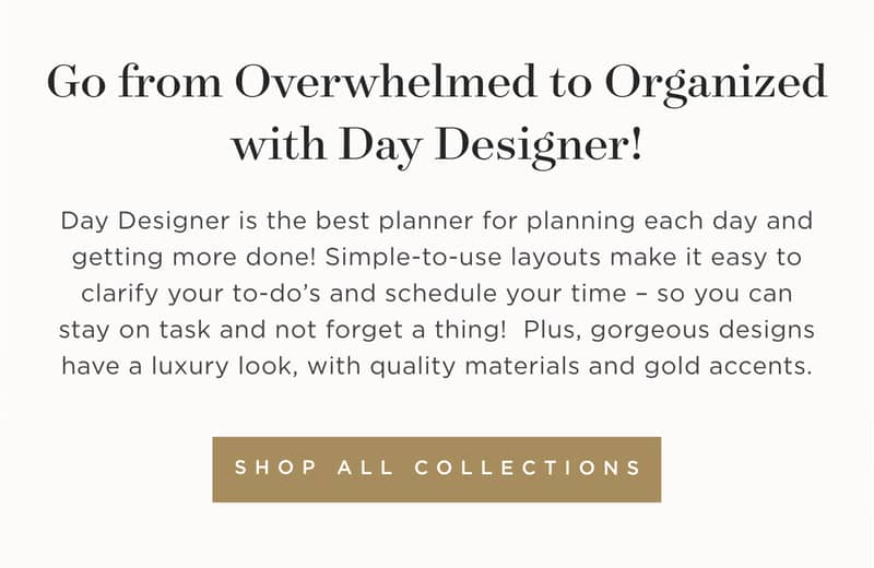 Go from overwhelmed to organized with Day Designer! Shop all collections.