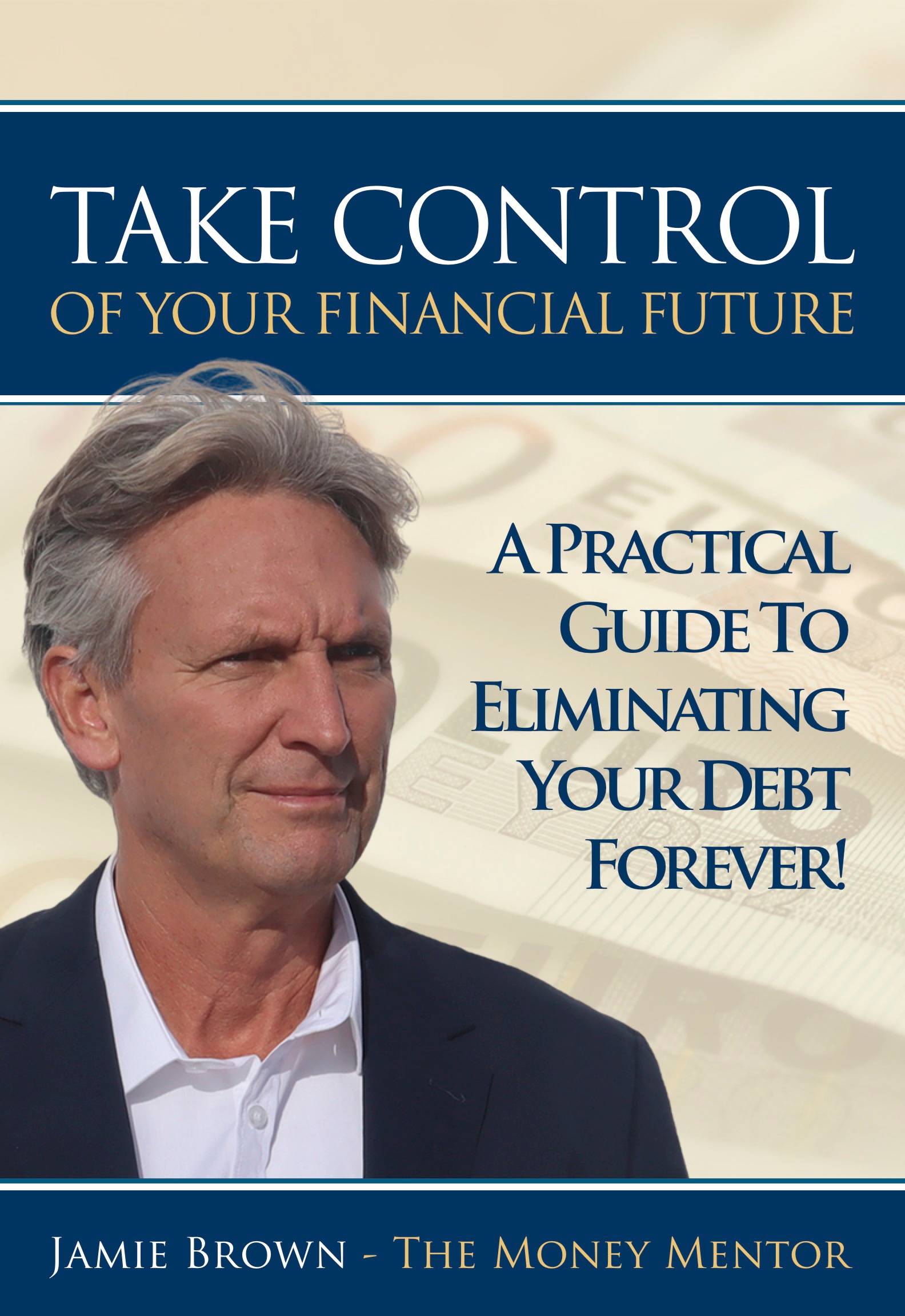 Take Control Of Your Financial Future: A Practical Guide To Eliminating Your Debt Forever!