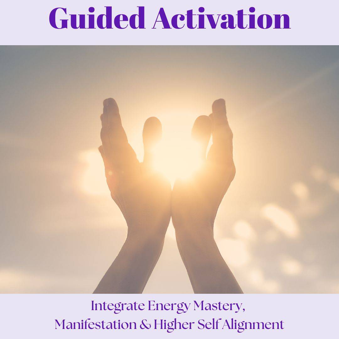 Guided Activation: Integrate Energy Mastery, Manifestation & Higher Self Alignment. 