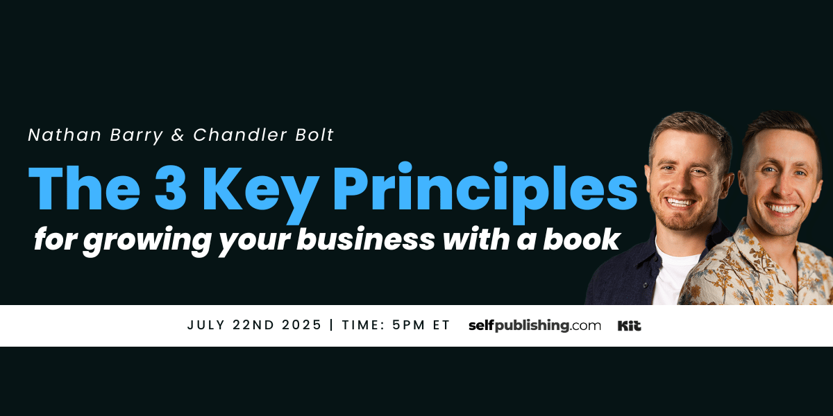 Nathan Barry & Chandler Bolt: The 3 Key Principles for growing your business with a book. July 22, 2025 Time: 5pm ET. Selfpublishing.com and Kit