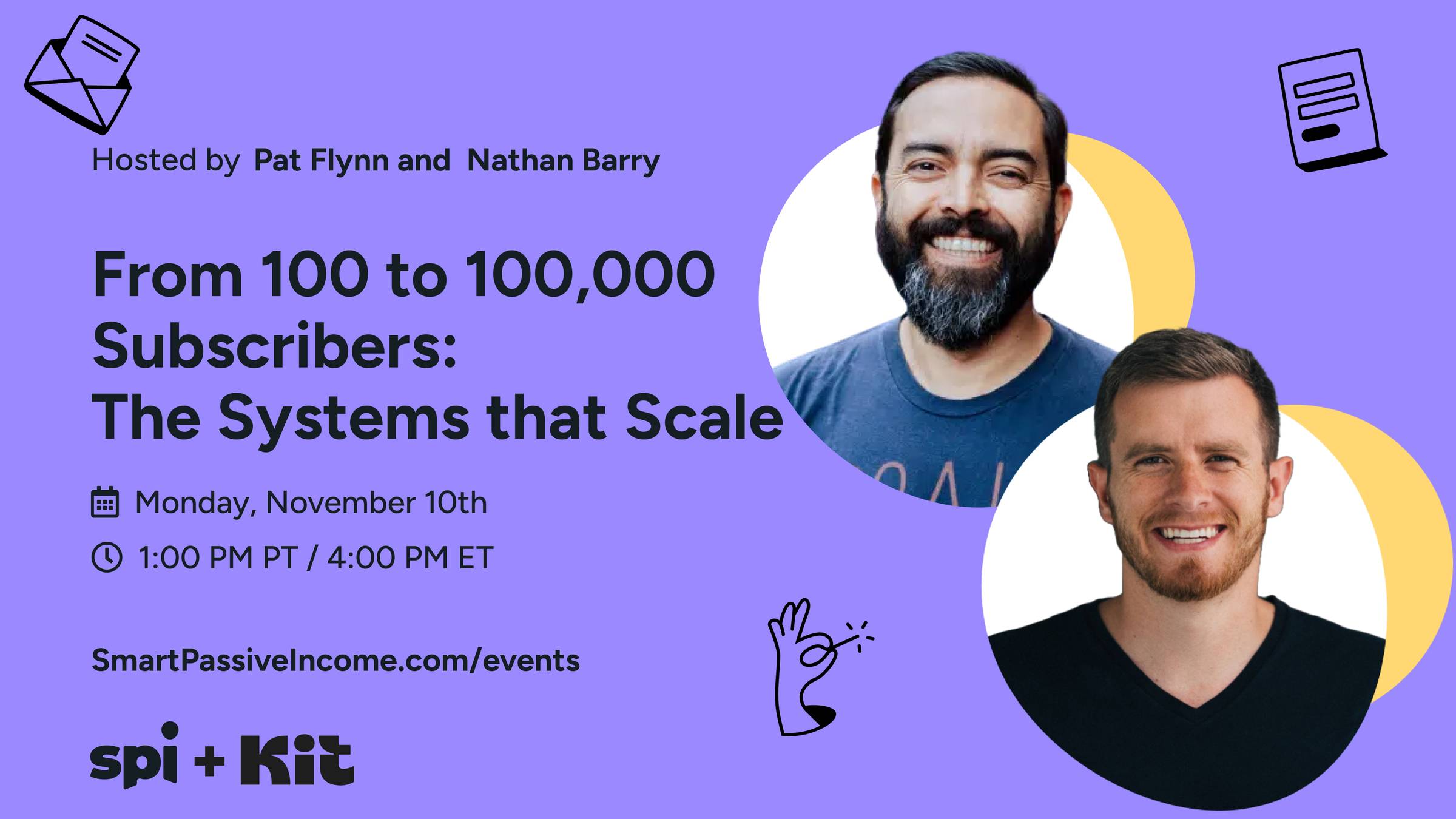 From 100 to 100,000 subscribers. The systems at scale hosted by Pat Flynn and Nathan Barry. Monday, November 10th, 1pm Pacific, 4pm Eastern. Smartpassiveincome.com/events