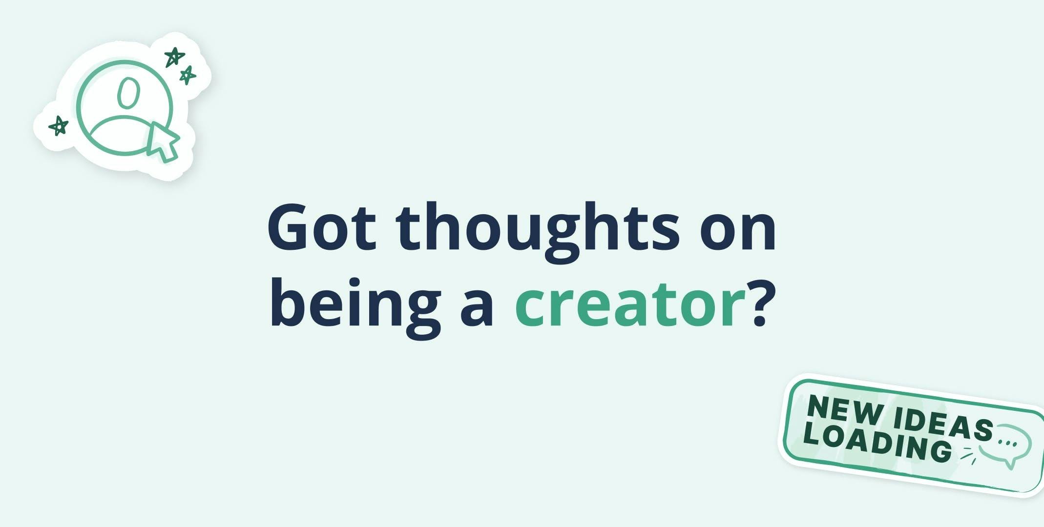 Got thoughts on being a creator? [Take the survey]