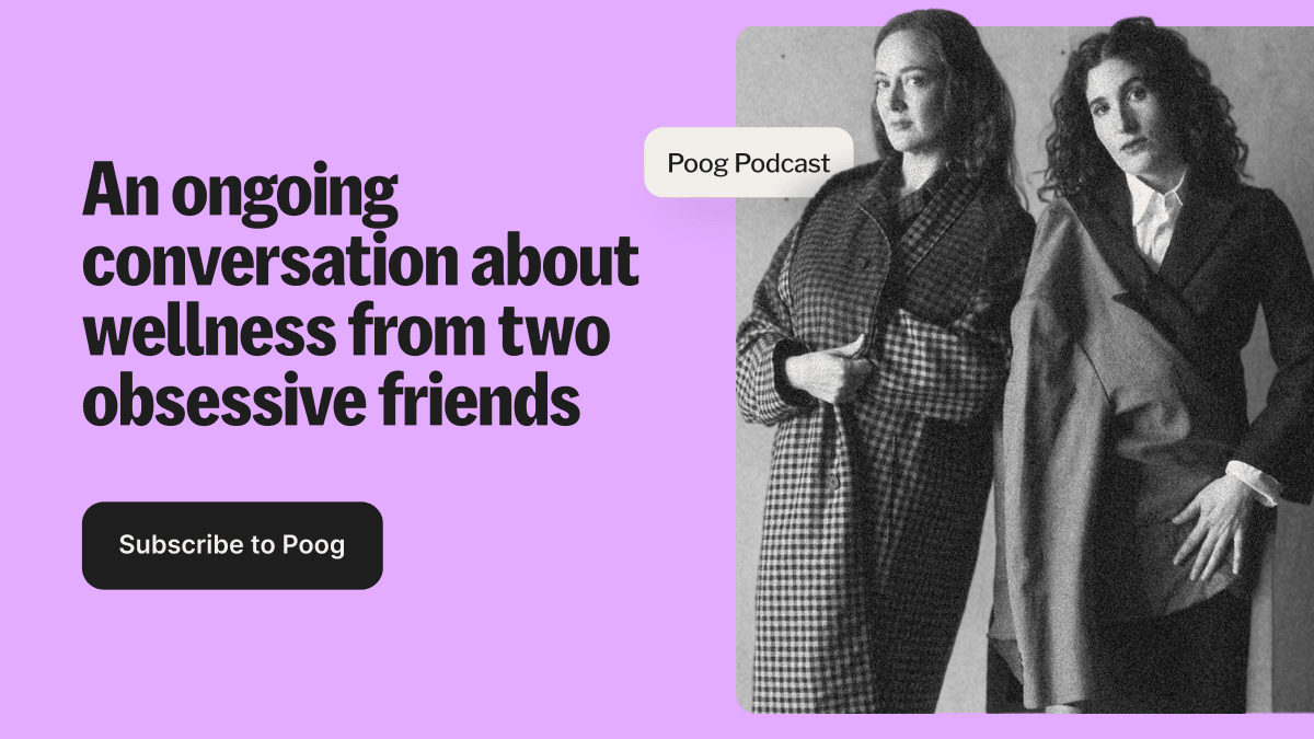  an ongoing conversation about wellness from two obsessive friends. Subscribe to Poog