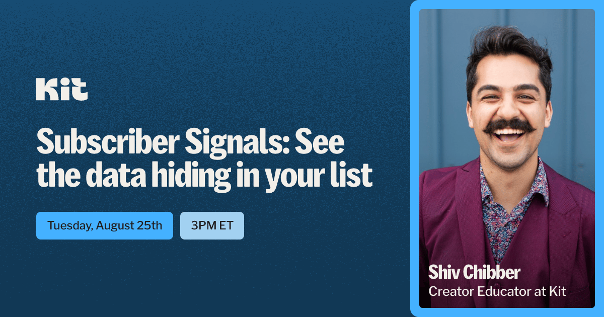 Subscriber signals. See the data hiding in your list. Tuesday, August 25th, 3 p.m. Eastern, with Shiv Chibber, Creator Educator at Kit 