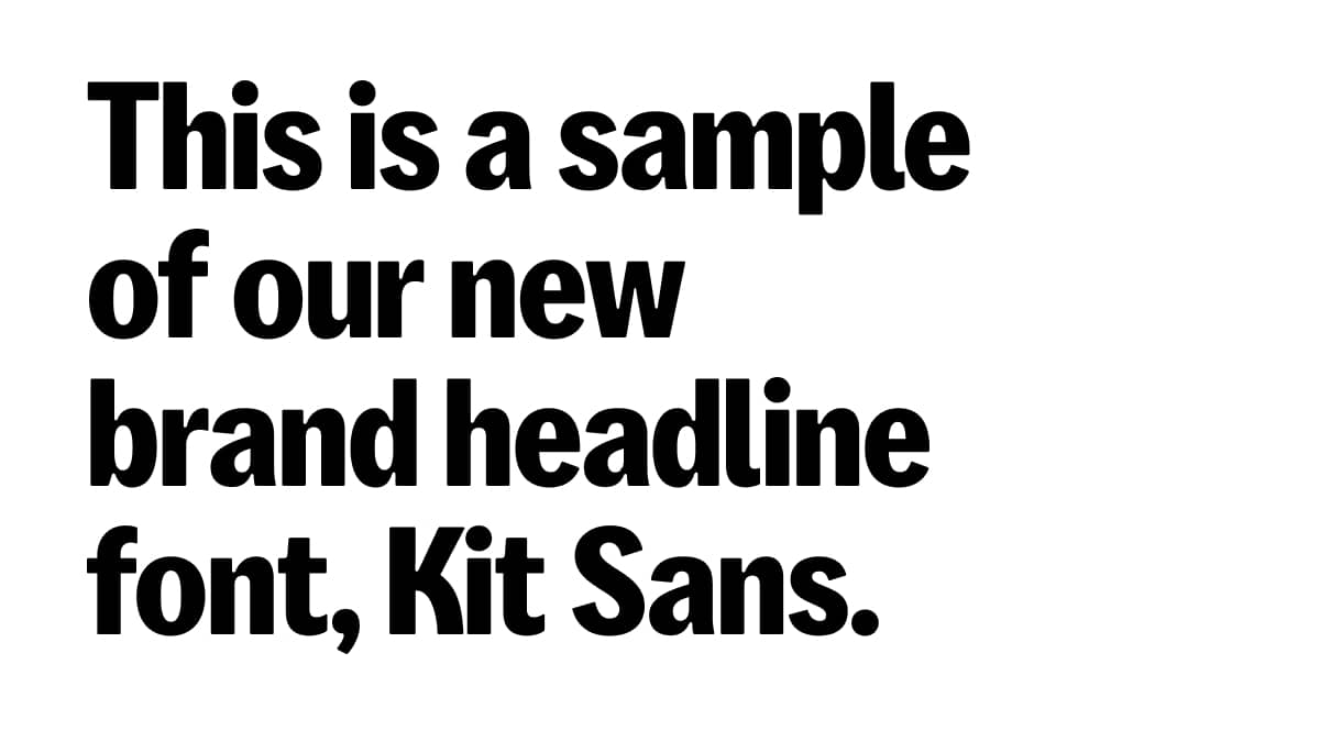 An image showing the sentence "This is a sample of our new brand headline font, Kit Sans." in Kit Sans font.