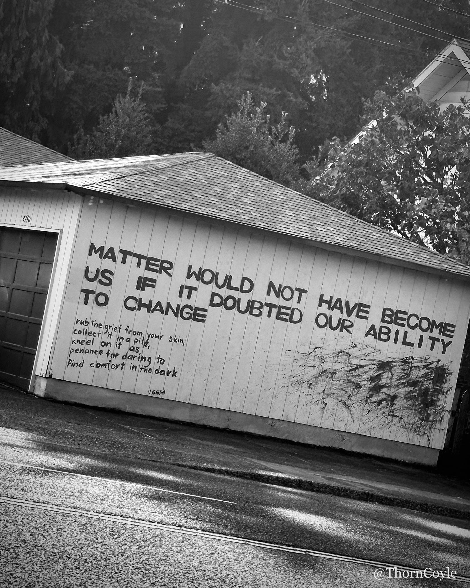 Photo: Garage wall message: “Matter would not have become us if it doubted our ability to change” 