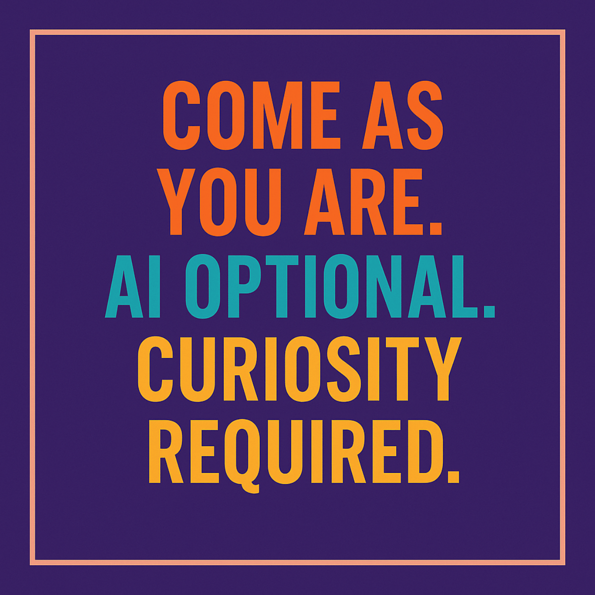 Purple background with Text: Come As You Are. AI Optional. Curiosity Required.